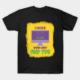 I Hope this email does not find you T-Shirt